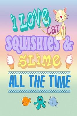 Book cover for I Love Cat Squishies & Slime All The Time