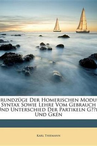 Cover of Grundzuge Der Homerischen Modus-Syntax Sowie Lehre Vom Gebrauch Und Unterschied Der Partikeln Gn Und Gkn