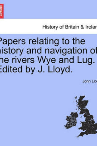 Cover of Papers Relating to the History and Navigation of the Rivers Wye and Lug. Edited by J. Lloyd.
