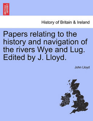 Book cover for Papers Relating to the History and Navigation of the Rivers Wye and Lug. Edited by J. Lloyd.