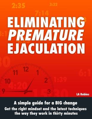 Book cover for Eliminating Premature Ejaculation: A Simple Guide for a Big Change. Get the Right Mindset and the Latest Techniques the Way They Work In Thirty Minutes