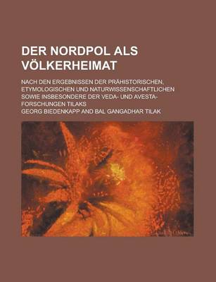 Book cover for Der Nordpol ALS Volkerheimat; Nach Den Ergebnissen Der Prahistorischen, Etymologischen Und Naturwissenschaftlichen Sowie Insbesondere Der Veda- Und Avesta-Forschungen Tilaks