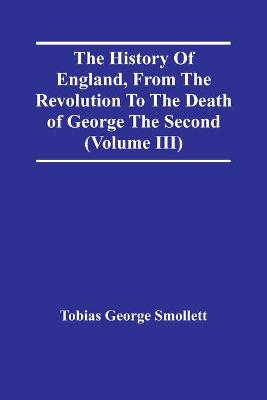 Book cover for The History Of England, From The Revolution To The Death Of George The Second (Volume Iii)