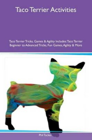 Cover of Taco Terrier Activities Taco Terrier Tricks, Games & Agility Includes