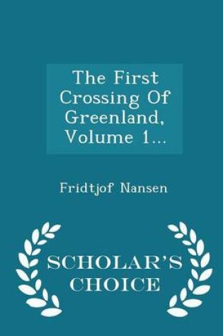 Cover of The First Crossing of Greenland, Volume 1... - Scholar's Choice Edition