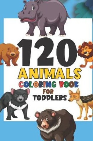 Cover of 120 Animals Coloring Book For Toddlers