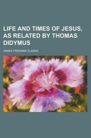 Cover of Life and Times of Jesus, as Related by Thomas Didymus