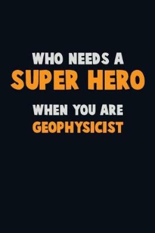 Cover of Who Need A SUPER HERO, When You Are Geophysicist