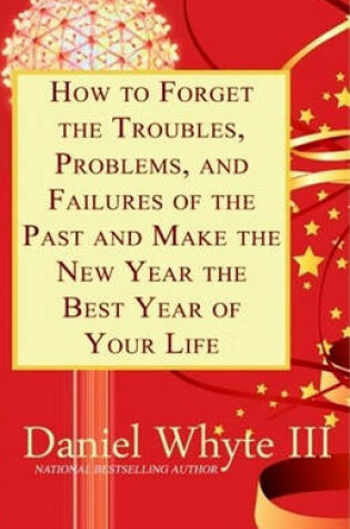 Cover of How to Forget the Troubles, Problems, and Failures of the Past and Make the New Year the Best Year of Your Life