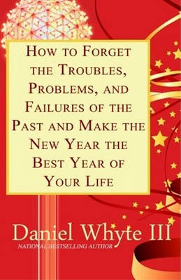 Book cover for How to Forget the Troubles, Problems, and Failures of the Past and Make the New Year the Best Year of Your Life