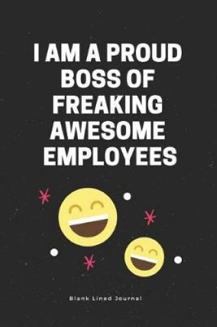 Cover of I Am a Proud Boss of Freaking Awesome Employees. Blank Lined Journal