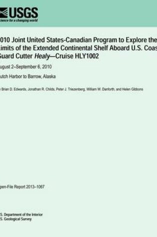 Cover of 2010 Joint United States-Canadian Program to Explore the Limits of the Extended Continental Shelf Aboard U.S. Coast Guard Cutter Healy?Cruise HLY1002