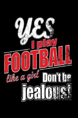 Book cover for Yes I Play Football Like A Girl. Don't Be Jealous