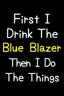 Book cover for First I Drink The Blue Blazer Then I Do The Things