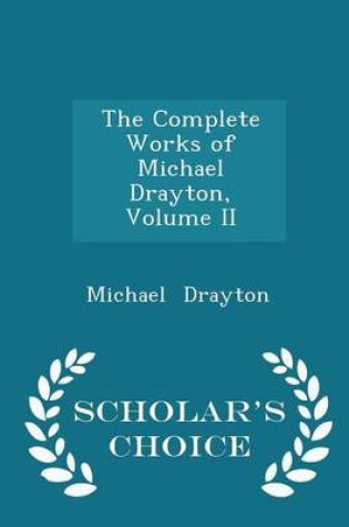 Cover of The Complete Works of Michael Drayton, Volume II - Scholar's Choice Edition