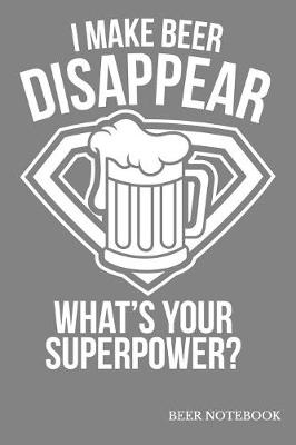 Book cover for I Make Beer Disappear What's Your Superpower Beer Notebook