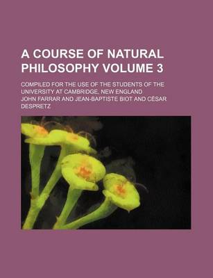 Book cover for A Course of Natural Philosophy Volume 3; Compiled for the Use of the Students of the University at Cambridge, New England