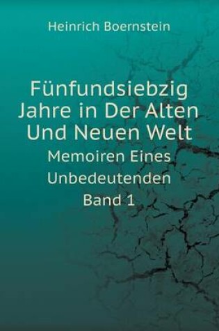 Cover of Funfundsiebzig Jahre in Der Alten Und Neuen Welt Memoiren Eines Unbedeutenden. Band 1