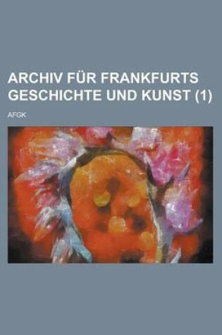 Cover of Archiv Fur Frankfurts Geschichte Und Kunst; Afgk (1 )