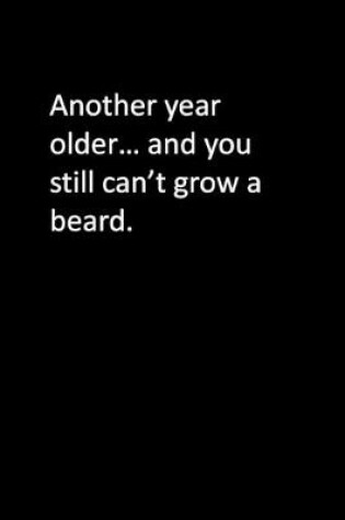 Cover of Another year older... and you still can't grow a beard.