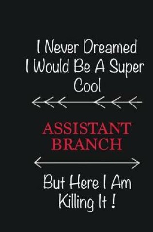 Cover of I never Dreamed I would be a super cool Assistant Branch Manager But here I am killing it