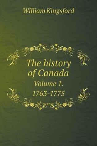 Cover of The history of Canada Volume 1. 1763-1775