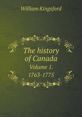 Book cover for The history of Canada Volume 1. 1763-1775