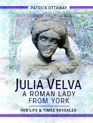 Julia Velva, A Roman Lady from York by Patrick Ottaway