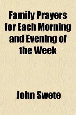 Book cover for Family Prayers for Each Morning and Evening of the Week; With Prayers Adapted to Various Occasions and Forms for Children and Young Persons