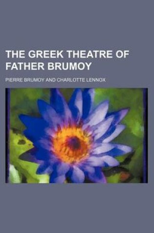 Cover of The Greek Theatre of Father Brumoy Volume 1