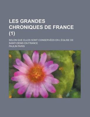 Book cover for Les Grandes Chroniques de France; Selon Que Elles Sont Conservees En L'Eglise de Saint-Denis En France (1)