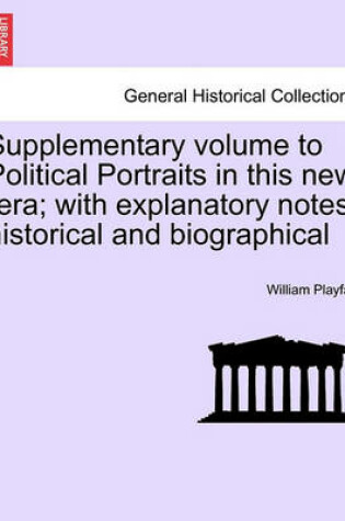 Cover of Supplementary Volume to Political Portraits in This New Ra; With Explanatory Notes, Historical and Biographical