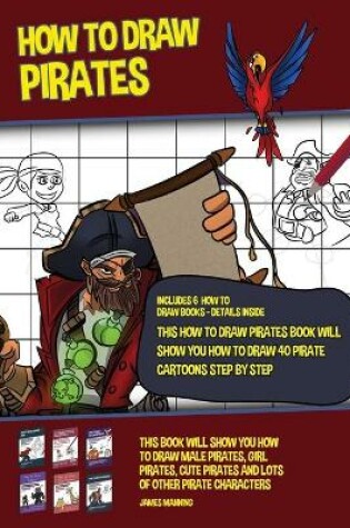 Cover of How to Draw Pirates (This How to Draw Pirates Book Will Show You How to Draw 40 Pirate Cartoons Step by Step)