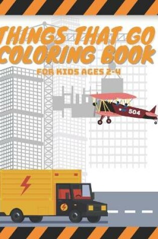 Cover of Things That Go Coloring Book For Kids Ages 2-4