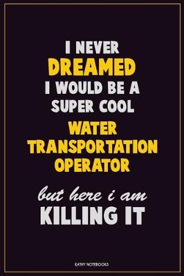 Book cover for I Never Dreamed I would Be A Super Cool Water Transportation Operator But Here I Am Killing It