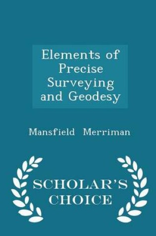 Cover of Elements of Precise Surveying and Geodesy - Scholar's Choice Edition