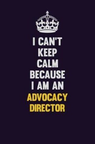 Cover of I can't Keep Calm Because I Am An Advocacy Director