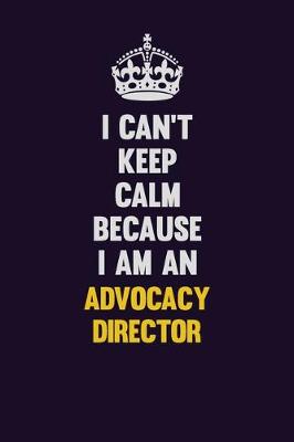 Book cover for I can't Keep Calm Because I Am An Advocacy Director