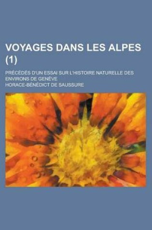 Cover of Voyages Dans Les Alpes; Precedes D'Un Essai Sur L'Histoire Naturelle Des Environs de Geneve (1 )