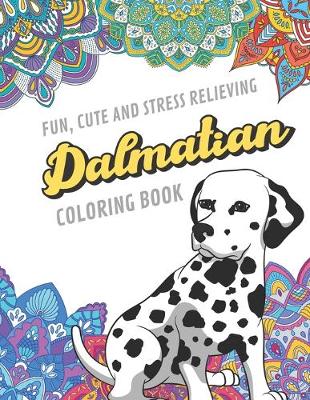 Book cover for Fun Cute And Stress Relieving Dalmatian Coloring Book