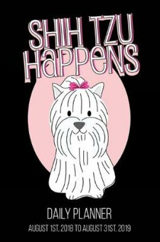 Cover of Shih Tzu Happens Daily Planner August 1st, 2018 to August 31st, 2019