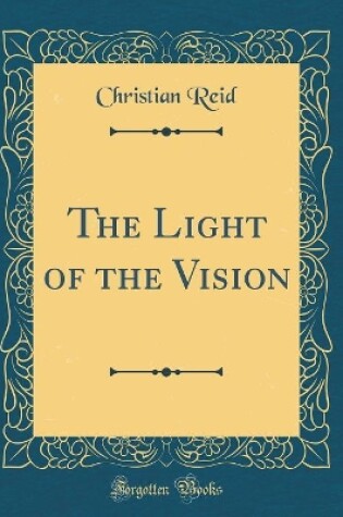 Cover of The Light of the Vision (Classic Reprint)