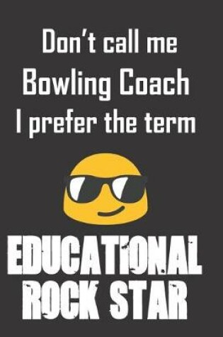 Cover of Don't call me Bowling Coach. I prefer the term Educational Rock Star.