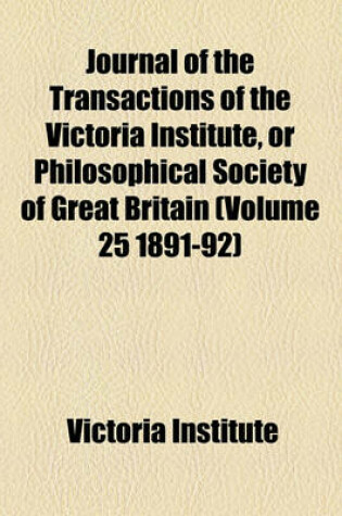 Cover of Journal of the Transactions of the Victoria Institute, or Philosophical Society of Great Britain (Volume 25 1891-92)