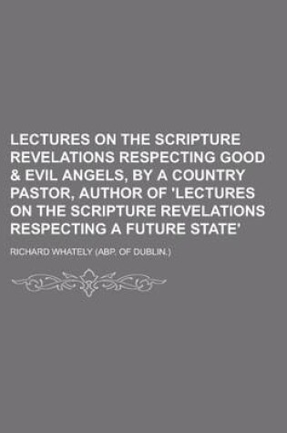 Cover of Lectures on the Scripture Revelations Respecting Good & Evil Angels, by a Country Pastor, Author of 'Lectures on the Scripture Revelations Respecting