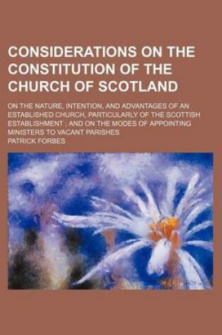 Cover of Considerations on the Constitution of the Church of Scotland; On the Nature, Intention, and Advantages of an Established Church, Particularly of the S