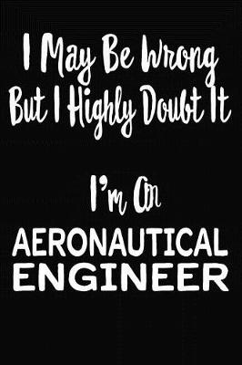 Cover of I May Be Wrong But I Highly Doubt It I'm An Aeronautical Engineer