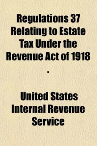 Cover of Regulations 37 (Revised 1919) Relating to Estate Tax Under the Revenue Act of 1918 (Approved February 24, 1919).