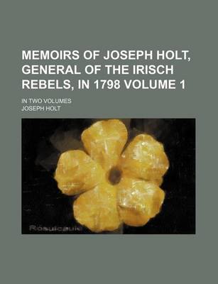Book cover for Memoirs of Joseph Holt, General of the Irisch Rebels, in 1798 Volume 1; In Two Volumes