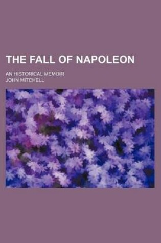 Cover of The Fall of Napoleon (Volume 2); An Historical Memoir